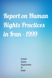 Report on Human Rights Practices in Iran - 1999