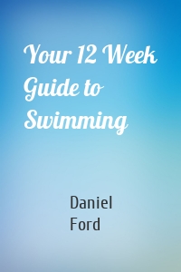 Your 12 Week Guide to Swimming