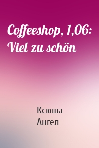 Coffeeshop, 1,06: Viel zu schön