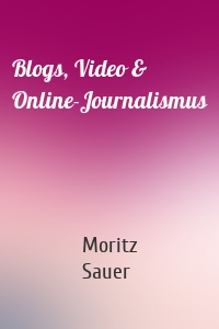 Blogs, Video & Online-Journalismus