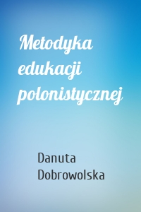 Metodyka edukacji polonistycznej