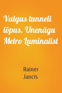 Valgus tunneli lõpus. Unenägu Metro Luminalist