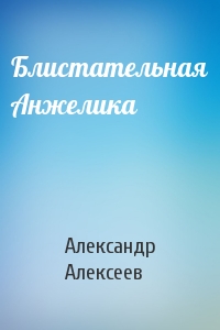 Александр Алексеев - Блистательная Анжелика