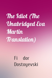 The Idiot (The Unabridged Eva Martin Translation)