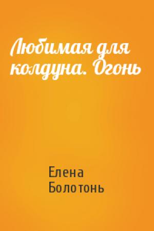Обложка книги «Любимая для колдуна. Огонь» — Елена Болотонь