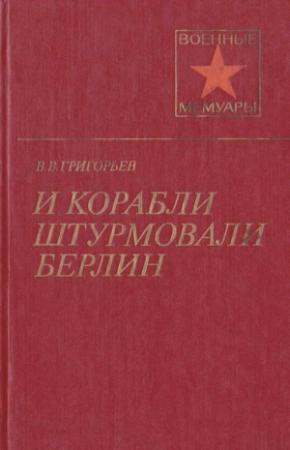 Обложка книги «И корабли штурмовали Берлин» — Виссарион Григорьев