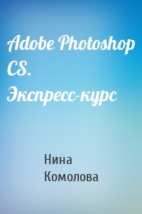 Adobe Photoshop CS. Экспресс-курс