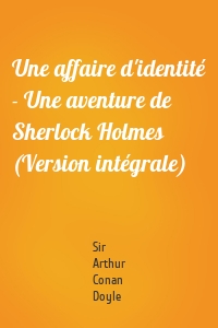 Une affaire d'identité - Une aventure de Sherlock Holmes (Version intégrale)