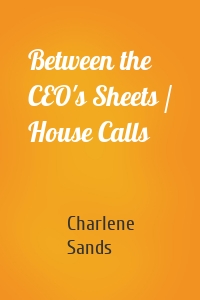 Between the CEO's Sheets / House Calls