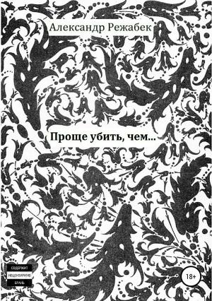 Обложка книги «Проще убить, чем…» — Александр Режабек