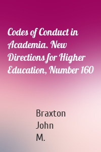 Codes of Conduct in Academia. New Directions for Higher Education, Number 160