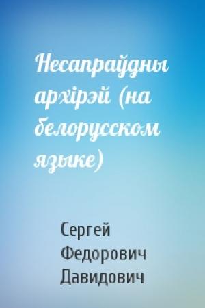 Обложка книги «Несапраўдны архiрэй (на белорусском языке)» — Сергей Федорович Давидович