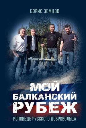 Обложка книги «Мой Балканский рубеж. Исповедь русского добровольца» — Борис Земцов