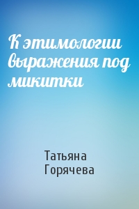 Татьяна Горячева - К этимологии выражения под микитки