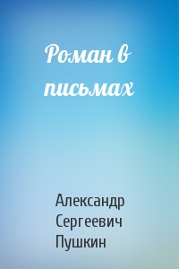 Александр Пушкин - Роман в письмах