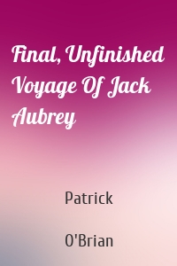 Final, Unfinished Voyage Of Jack Aubrey