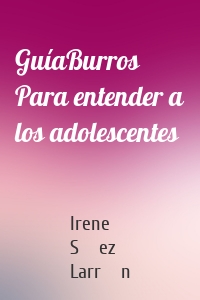 GuíaBurros Para entender a los adolescentes