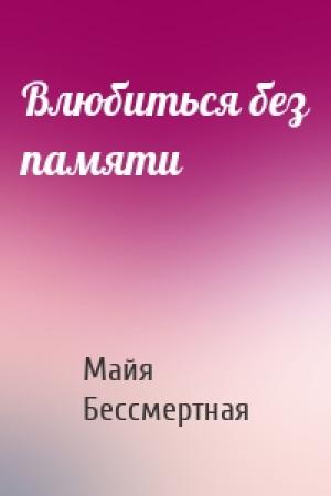 Обложка книги «Влюбиться без памяти» — Майя Бессмертная