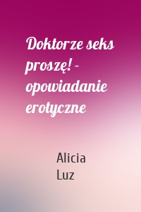 Doktorze seks proszę! - opowiadanie erotyczne