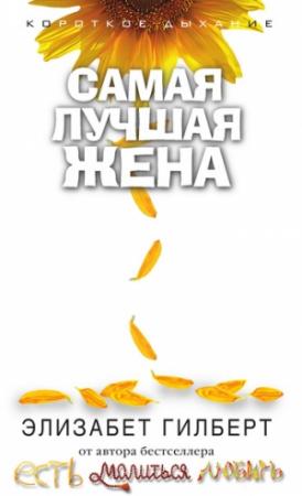 Обложка книги «Самая лучшая жена (сборник)» — Элизабет Гилберт