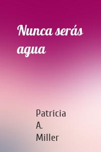 Nunca serás agua