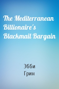 The Mediterranean Billionaire's Blackmail Bargain