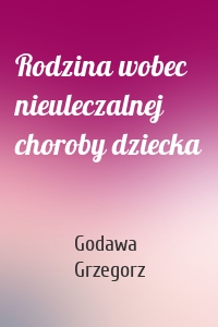 Rodzina wobec nieuleczalnej choroby dziecka