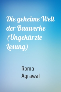 Die geheime Welt der Bauwerke (Ungekürzte Lesung)