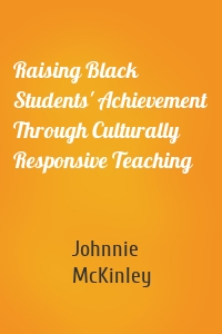 Raising Black Students' Achievement Through Culturally Responsive Teaching