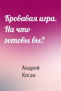 Кровавая игра. На что готовы вы?