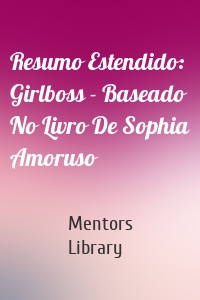 Resumo Estendido: Girlboss - Baseado No Livro De Sophia Amoruso