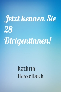 Jetzt kennen Sie 28 Dirigentinnen!