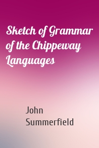 Sketch of Grammar of the Chippeway Languages