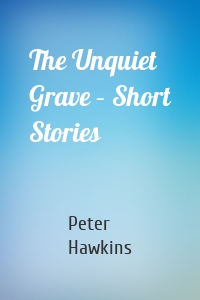 The Unquiet Grave – Short Stories