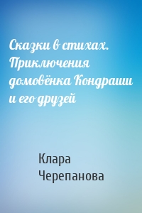 Сказки в стихах. Приключения домовёнка Кондраши и его друзей