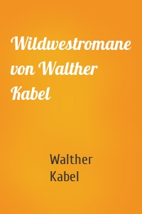 Wildwestromane von Walther Kabel