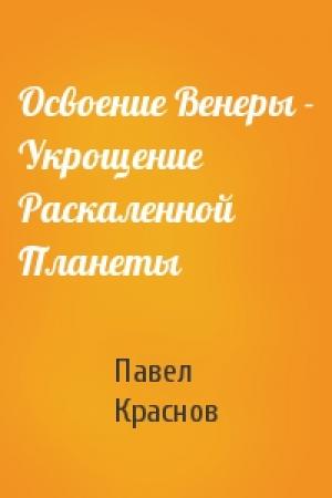 Обложка книги «Освоение Венеры - Укрощение Раскаленной Планеты» — Павел Краснов