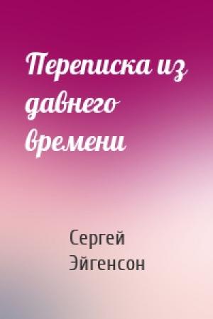 Обложка книги «Переписка из давнего времени» — Сергей Александрович Эйгенсон
