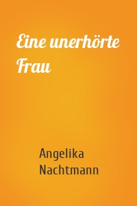 Eine unerhörte Frau