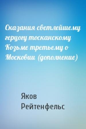 Обложка книги «Сказания светлейшему герцогу тосканскому Козьме третьему о Московии (дополнение)» — Яков Рейтенфельс