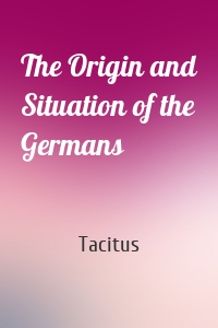 The Origin and Situation of the Germans