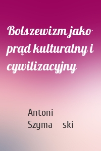 Bolszewizm jako prąd kulturalny i cywilizacyjny