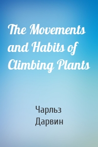 The Movements and Habits of Climbing Plants