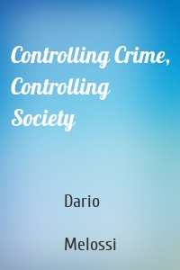 Controlling Crime, Controlling Society