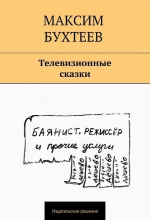 Обложка книги «Телевизионные сказки (сборник)» — Максим Бухтеев