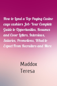 How to Land a Top-Paying Casino cage cashiers Job: Your Complete Guide to Opportunities, Resumes and Cover Letters, Interviews, Salaries, Promotions, What to Expect From Recruiters and More