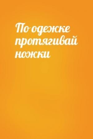 Обложка книги «По одежке протягивай ножки»