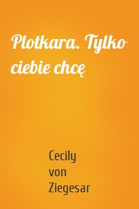 Plotkara. Tylko ciebie chcę