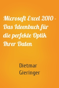 Microsoft Excel 2010 - Das Ideenbuch für die perfekte Optik Ihrer Daten