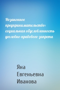 Незаконное предпринимательство: социальная обусловленность уголовно-правового запрета